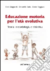 Educazione motoria per l'età evolutiva. teoria, metodologia e didattica Educazione motoria per l'età evolutiva. teoria, metodologia e didattica