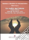 Le radici del futuro. Human caring: passaggio attraverso il cuore. Il senso della scienza infermieristica Le radici del futuro. Human caring: passaggio attraverso il cuore. Il senso della scienza infermieristica