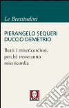 Beati i misericordiosi, perché troveranno misericordia Beati i misericordiosi, perché troveranno misericordia