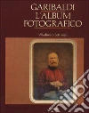 Garibaldi. L'album fotografico Garibaldi. L'album fotografico