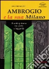 Ambrogio e la sua Milano. Il santo patrono tra storia e leggenda Ambrogio e la sua Milano. Il santo patrono tra storia e leggenda