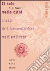 Il sole nella città. L'uso del fotovoltaico nell'edilizia Il sole nella città. L'uso del fotovoltaico nell'edilizia