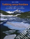 Trekking senza frontiere. 18 itinerari di confine tra Piemonte, Francia e Svizzera Trekking senza frontiere. 18 itinerari di confine tra Piemonte, Francia e Svizzera