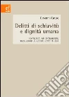 Delitti di schiavitù e dignità umana. Contributo per un'ermeneusi della Legge 11 agosto 2003, n.228 Delitti di schiavitù e dignità umana. Contributo per un'ermeneusi della Legge 11 agosto 2003, n.228
