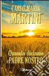Quando diciamo «Padre nostro» Quando diciamo «Padre nostro»