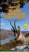 A piedi nel parco d'Abruzzo, Lazio e Molise. 122 passeggiate, escursioni e trekking alla scoperta della natura A piedi nel parco d'Abruzzo, Lazio e Molise. 122 passeggiate, escursioni e trekking alla scoperta della natura