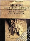 Mostri e altri prodigi di fantasia nelle architetture del Manierismo e del Modernismo Mostri e altri prodigi di fantasia nelle architetture del Manierismo e del Modernismo