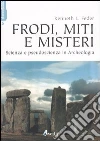 Frodi, miti e misteri. Scienza e pseudoscienza in archeologia Frodi, miti e misteri. Scienza e pseudoscienza in archeologia