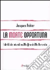 La morte opportuna. I diritti dei viventi sulla fine della loro vita La morte opportuna. I diritti dei viventi sulla fine della loro vita