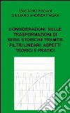 Considerazioni sviluppate sulle trasformazioni di serie storiche tramite filtri lineari: aspetti teorici e pratici Considerazioni sviluppate sulle trasformazioni di serie storiche tramite filtri lineari: aspetti teorici e pratici