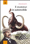 Il mammut in automobile. Corpi macchine sfide nella vita e nella scrittura di Emilio Salgari Il mammut in automobile. Corpi macchine sfide nella vita e nella scrittura di Emilio Salgari