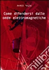 Come difendersi dalle onde elettromagnetiche Come difendersi dalle onde elettromagnetiche