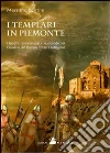 I Templari in Piemonte. I luoghi, i personaggi e le vicende dei cavalieri del tempio in terra subalpina I Templari in Piemonte. I luoghi, i personaggi e le vicende dei cavalieri del tempio in terra subalpina