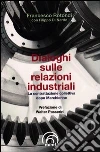 Dialoghi sulle relazioni industriali. La contrattazione collettiva dopo Marchionne Dialoghi sulle relazioni industriali. La contrattazione collettiva dopo Marchionne