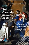 Sul Carmelo le meraviglie di Maria. Lo Scapolare e la spiritualità carmelitana Sul Carmelo le meraviglie di Maria. Lo Scapolare e la spiritualità carmelitana