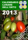 Calendario lunare dell'orto 2013. Tutte le semine secondo le fasi della luna Calendario lunare dell'orto 2013. Tutte le semine secondo le fasi della luna